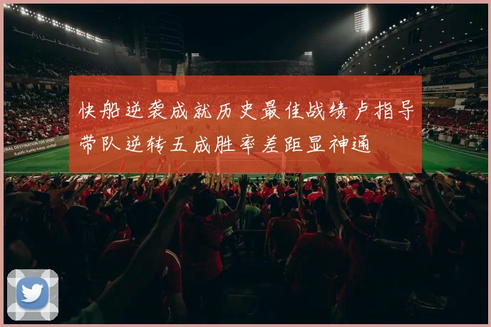 快船逆袭成就历史最佳战绩卢指导带队逆转五成胜率差距显神通