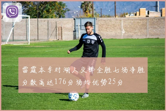 雷霆本季对湖人交锋全胜七场净胜分数高达176分场均优势25分